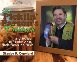 The Picklin' Parson's Cookbook...and Stories to Ponder When Uncle Sam's in a Pickle 0578798808 Book Cover