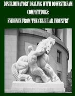 Discriminatory Dealing with Downstream Competitors: Evidence from the Cellular Industry 1502365693 Book Cover