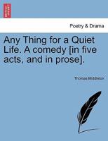 Any Thing for a Quiet Life. A comedy [in five acts, and in prose]. 1241141630 Book Cover