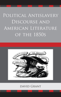 Political Antislavery Discourse and American Literature of the 1850s 1611495024 Book Cover