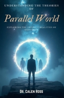 Understanding the Theories of Parallel World: Exploring the Infinite Realities of Existence B0F7RFJ3M7 Book Cover