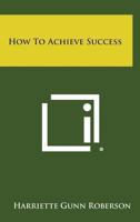 How To Achieve Success 1425483240 Book Cover