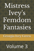 Mistress Ivey's Femdom Fantasies: Volume 3 B0F893WGZM Book Cover