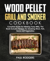 Wood Pellet Grill and Smoker Cookbook: Ultimate Guide for Making Tasty BBQ, The Book Includes Recipes for Smoking Meat, Fish, Game and Vegetables: Book 3 B08MNDBQVC Book Cover