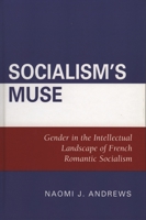 Socialism's Muse: Gender in the Intellectual Landscape of French Romantic Socialism 0739108441 Book Cover