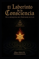 El Laberinto de la Conciencia: En la búsqueda del Portador de Luz (Spanish Edition) B0GGB431B6 Book Cover