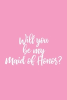 Will You Be My Maid Of Honor?: Maid of Honor Proposal Notebook 1671318811 Book Cover