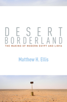 Desert Borderland: The Making of Modern Egypt and Libya 1503605000 Book Cover