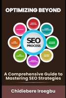 OPTIMIZING BEYOND: A Comprehensive Guide to Mastering SEO Strategies B0CTCXH78M Book Cover