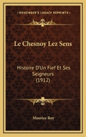 Le Chesnoy Lez Sens: Histoire D'Un Fief Et Ses Seigneurs (1912) 1160148902 Book Cover