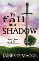 To Fall Into Shadow: A Story Based in the World of Sartus B0G5YDKTJD Book Cover