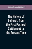 The History of Ballarat: From the First Pastoral Settlement to the Present Time 9353601444 Book Cover