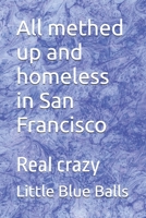 All methed up and homeless in San Francisco: Real crazy B0F7RJ1FR1 Book Cover