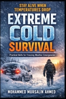 Extreme Cold Survival: Stay Alive When Temperatures Drop: A Practical Guide for Beginners, Travelers, and Families B0GL2RFH8G Book Cover