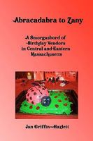 Abracadabra To Zany: A Smorgasbord Of Birthday Vendors In Central And Eastern Massachusetts 1440471339 Book Cover