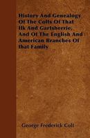 History And Genealogy Of The Colts Of That Ilk And Gartsherrie, And Of The English And American Branches Of that Family 1445580586 Book Cover