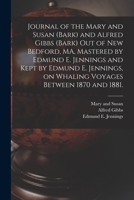 Journal of the Mary and Susan (Bark) and Alfred Gibbs (Bark) out of New Bedford, MA, Mastered by Edmund E. Jennings and Kept by Edmund E. Jennings, on Whaling Voyages Between 1870 and 1881. 1015274250 Book Cover