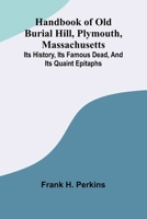 Handbook Of Old Burial Hill, Plymouth, Massachusetts; Its History, Its Famous Dead, And Its Quaint Epitaphs 9371344660 Book Cover