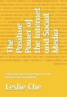 The Positive Power of the Internet and Social Media: Celebrating the Positive Impact of the Internet and Social Media. (The Digital Wellbeing & Safety Series) B0DJ256D8L Book Cover