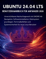 Ubuntu 24.04 Lts Benutzerhandbuch Für Anfänger 2026: Unverzichtbares Nachschlagewerk mit GNOME 46- Navigation, Softwareinstallation, ... für neue Linux-Benutzer (German Edition) B0GV9PLGG5 Book Cover