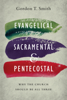 Evangelical, Sacramental, and Pentecostal: Why the Church Should Be All Three 0830851607 Book Cover