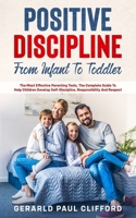 Positive Discipline: From Infant To Toddler: The Most Effective Parenting Tools, The Complete Guide To Help Children Develop Self-Discipline, Responsibility And Respect B08XZCNPYC Book Cover