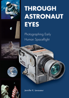 Through Astronaut Eyes: Photographing Early Human Spaceflight 1557539316 Book Cover