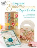 Exquisite Embellishments for Paper Crafts: Creative Ideas to Dress Up Greeting Cards, Gift Packages  More 1596353937 Book Cover