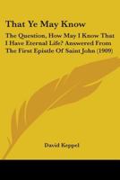 That Ye May Know: The Question, How May I Know That I Have Eternal Life Answered from the First Epistle of Saint John 1104476088 Book Cover
