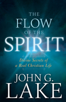 The Flow of the Spirit: Divine Secrets of a Real Christian Life 164123024X Book Cover