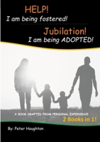 HELP! I am being fostered! Jubilation! I am being ADOPTED!: 2 Books in 1 - Drafted from Personal Experience 1471048365 Book Cover