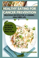 Healthy Eating for Cancer Prevention: Delicious Recipes for a Longer, Healthier Life. B0BXMTGVSX Book Cover