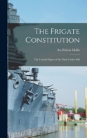 The Frigate Constitution: The Central Figure of the Navy Under Sail 1018254323 Book Cover