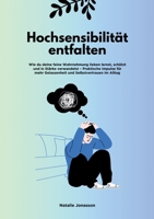 Hochsensibilität entfalten: Wie du deine feine Wahrnehmung lieben lernst, schützt und in Stärke verwandelst - Praktische Impulse für mehr Gelassenheit und Selbstvertrauen im Alltag (German Edition) 3384587693 Book Cover