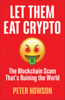 Let Them Eat Crypto: The Blockchain Scam That's Ruining the World 0745348211 Book Cover