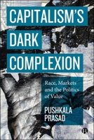 Capitalism's Dark Complexion: Racialized Global Market Valuations 1529244633 Book Cover