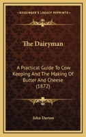 The Dairyman: A Practical Guide To Cow Keeping And The Making Of Butter And Cheese 1165653214 Book Cover