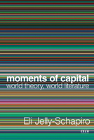 Moments of Capital: World Theory, World Literature 1503635430 Book Cover