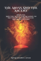 The Abyss And The Ascent: Nihilism And The Quest For Meaning In Nietzsche And Heidegger (Revised Edition) B0FKDWF2NR Book Cover