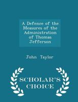 A Defence of the Measures of the Administration of Thomas Jefferson 101706542X Book Cover