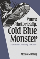 Yours Rhetorically, Cold Blue Monster: A Criminal Counseling Text-Moir B0G638FPJ5 Book Cover