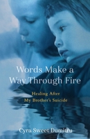 Words Make a Way Through Fire: Healing After My Brother's Suicide 1647429528 Book Cover