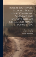 Robert Southwell, Selected Poems. Henry Constable, Pastorals and Sonnets. William Drummond, Songs, Sonnets, Etc 102076595X Book Cover