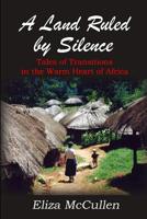 A Land Ruled by Silence: Tales of Transitions in the Warm Heart of Africa 1718759436 Book Cover