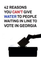 42 Reasons You Can’t Give Water to People Waiting in Line to Vote in Georgia B0915H36JY Book Cover