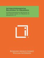 Intergovernmental Relations In Highways: Intergovernmental Relations In The United States, As Observed In Minnesota, V2 1258304511 Book Cover