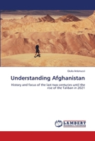 Understanding Afghanistan: History and focus of the last two centuries until the rise of the Taliban in 2021 620764140X Book Cover