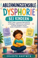 ABLEHNUNGSSENSIBLE DYSPHORIE BEI KINDERN: Kindern helfen, emotionale Überforderung zu bewältigen, Selbstvertrauen aufzubauen, mit Kritik umzugehen und ... Kompetenzen zu verbessern (German Edition) B0H6QWRK5D Book Cover