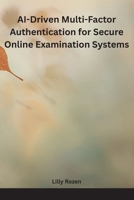 AI-Driven Multi-Factor Authentication for Secure Online Examination Systems B0HGK6DV1D Book Cover