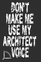 Don't Make Me Use My Architect Voice: Funny Architecture Design Work Notebook Gift For Architects 1676592342 Book Cover